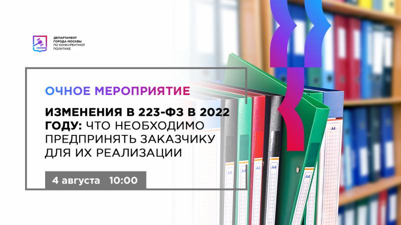 4 августа в 10:00 состоится очное мероприятие «Изменения в 223-ФЗ в 2022 году: что необходимо предпринять заказчику для их реализации»